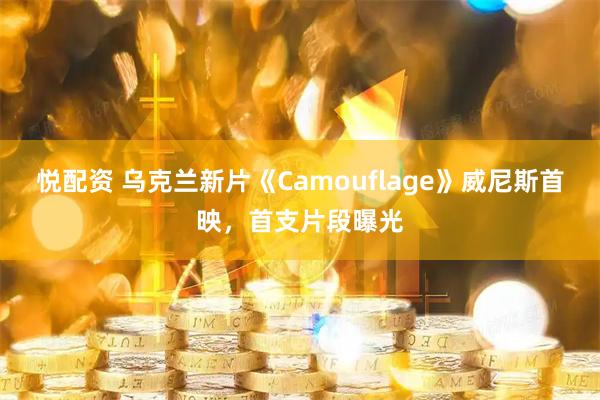 悦配资 乌克兰新片《Camouflage》威尼斯首映，首支片段曝光